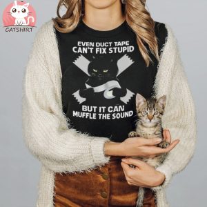 Black Cat Even Duct Tape Can’t Fix Stupid But It Can Muffle The Sound T shirt