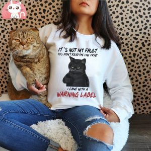 Black Cat It’s Not My Fault You Didn’t Read The Fine Print I Came With A Warning Label Shirt