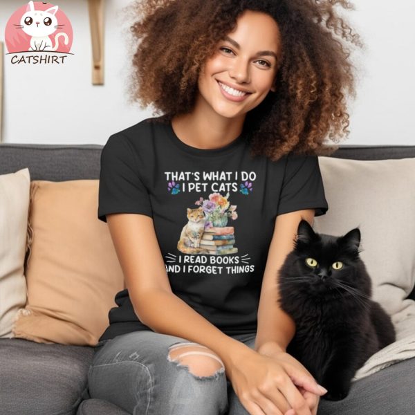 Book cat Shirt, Book Shirt, Book cat that's what I do I pet cats I read books and I forget things shirt, Cat Reading Shirt, Book Lover Shirt