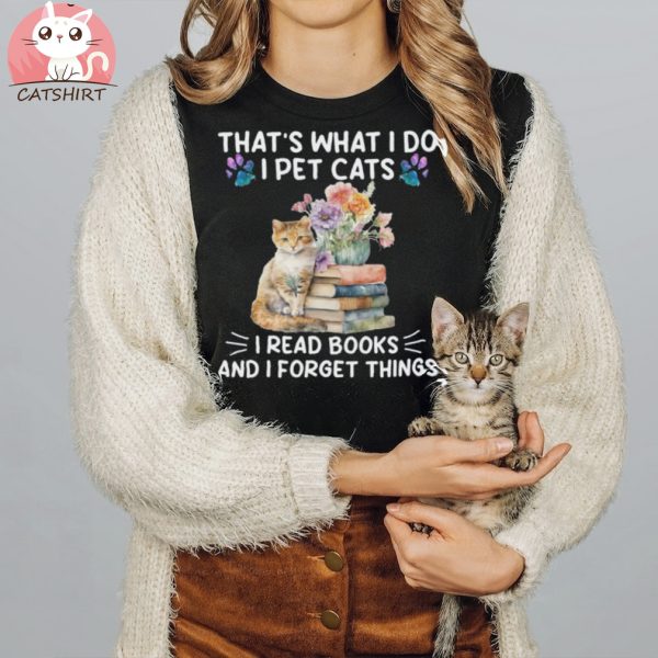 Book cat Shirt, Book Shirt, Book cat that's what I do I pet cats I read books and I forget things shirt, Cat Reading Shirt, Book Lover Shirt