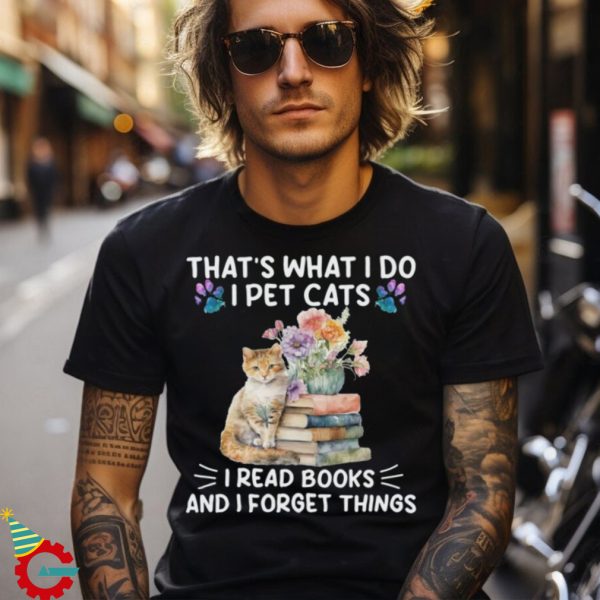 Book cat Shirt, Book Shirt, Book cat that's what I do I pet cats I read books and I forget things shirt, Cat Reading Shirt, Book Lover Shirt