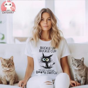 Buckle Up Buckle Cup You Just Flipped Black Cat Shirt