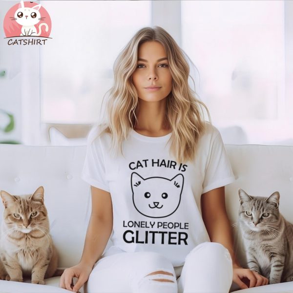 Cat Hair is Lonely People Glitter Funny Women Animal Cats Lover T Shirt