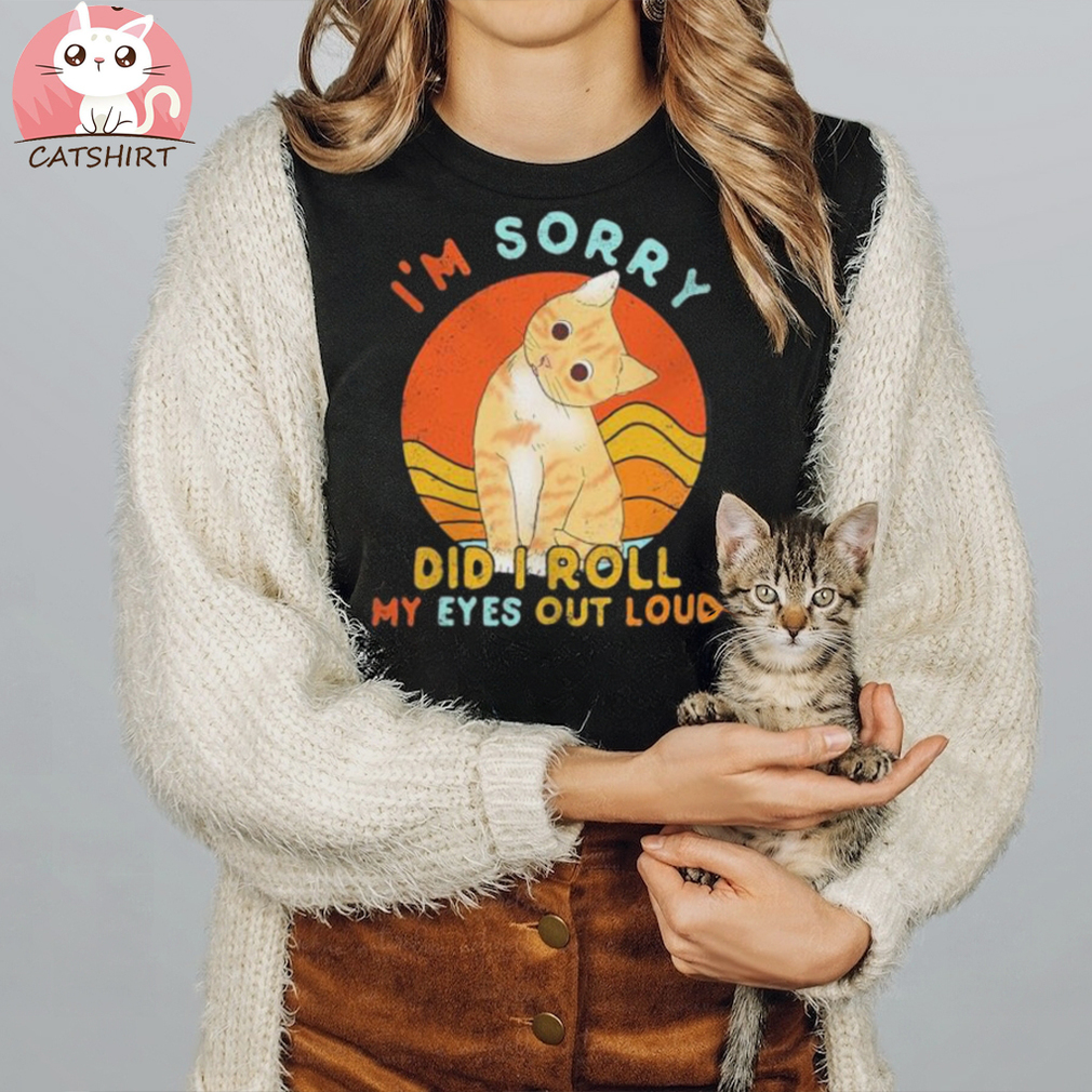Cat I’m sorry Did I roll my Eyes out Loud vintage shirt