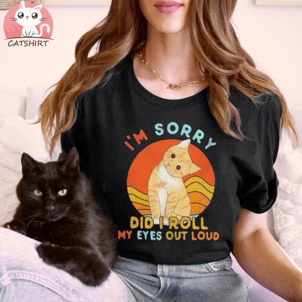 Cat I’m sorry Did I roll my Eyes out Loud vintage shirt