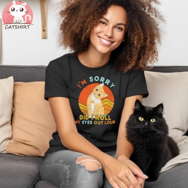 Cat I’m sorry Did I roll my Eyes out Loud vintage shirt