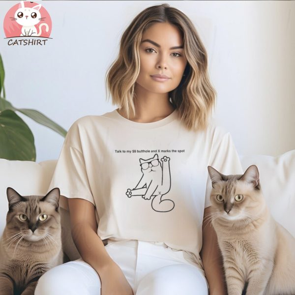 Cat talk to my $8 butthole and x marks the spot shirt