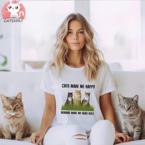Cats Make Me Happy Humans Make My Head Shirt