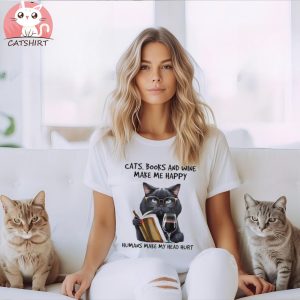 Cats books and wine make me happy human make my head hurt shirt