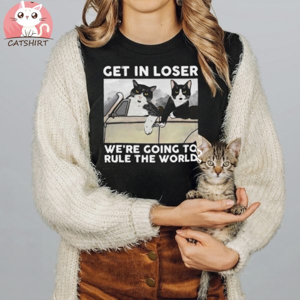 Cats driving car get in loser we’re going to rule the world shirt