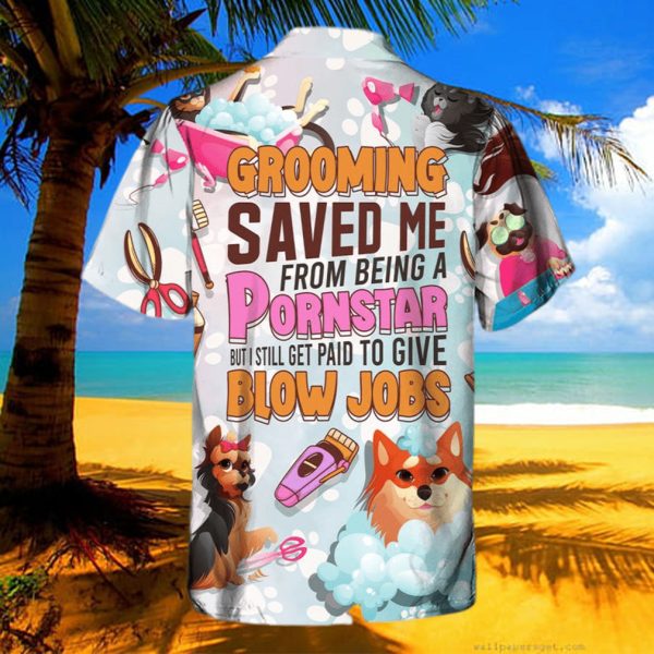 Grooming Saved Me From Being a Pornstar Funny Grooming Quote Dog And Cat Lover Gift Hawaiian Shirt