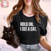 Hold On I See A Cat Easily Distracted By Cats Lover T Shirt