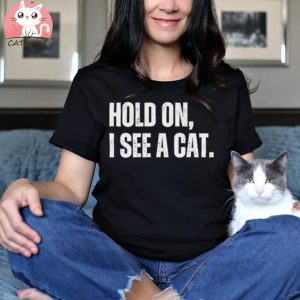 Hold On I See A Cat Easily Distracted By Cats Lover T Shirt