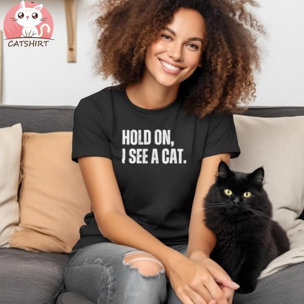 Hold On I See A Cat Easily Distracted By Cats Lover T Shirt