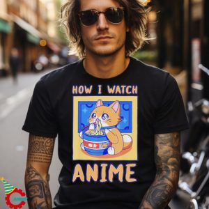 How I Watch Anime Cat Ramen Funny Kawaii Cute Merch Gift T Shirt