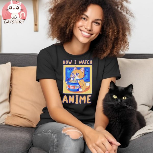 How I Watch Anime Cat Ramen Funny Kawaii Cute Merch Gift T Shirt