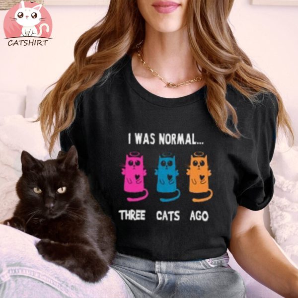 I Was Notmal Three Cats Ago T Shirts