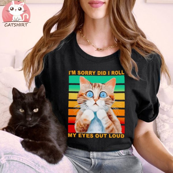 I’m sorry did I roll my eyes out loud cat vintage shirt