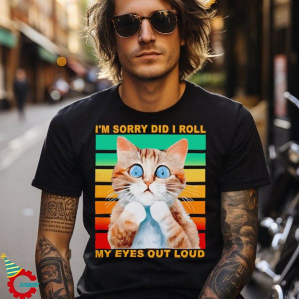 I’m sorry did I roll my eyes out loud cat vintage shirt