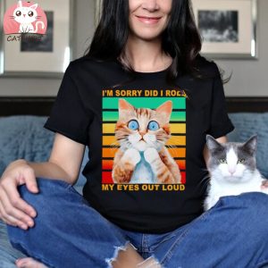 I’m sorry did I roll my eyes out loud cat vintage shirt