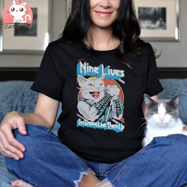 Nine lives I’m gonna live them up Cat shirt