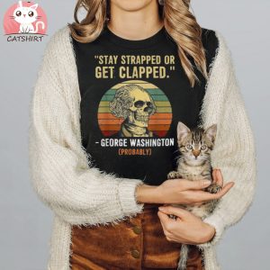 Stay Strapped Or Get Clapped George Washington V Neck Tee Shirt