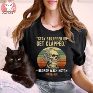 Stay Strapped Or Get Clapped George Washington V Neck Tee Shirt