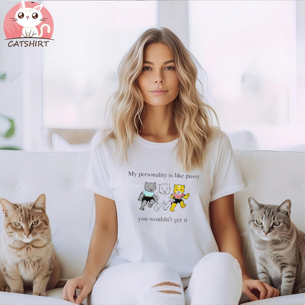 op my personality is like pussy you wouldn’t get it funny cats shirt