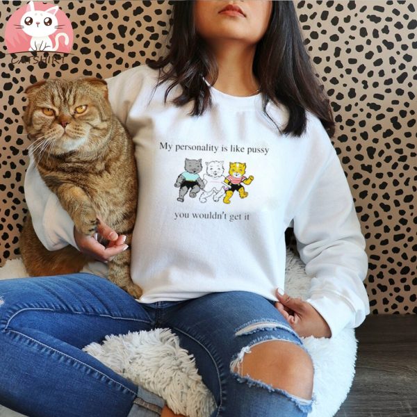op my personality is like pussy you wouldn’t get it funny cats shirt