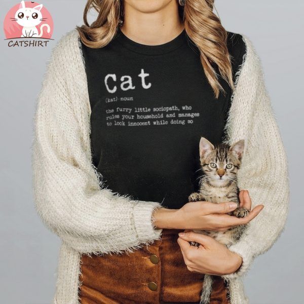 Cat The Furry Little Sociopath Who Rules Your Household Shirt
