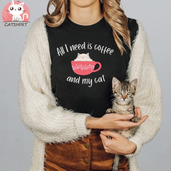 All I Need Is Coffee And My Cat Shirt