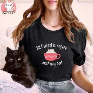 All I Need Is Coffee And My Cat Shirt