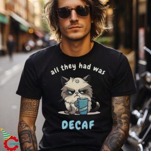 All They Had Was Decaf Unisex T Shirt