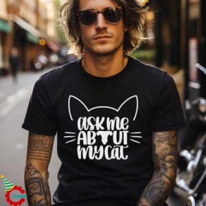 Ask Me About My Cat Shirts Cat mom Shirt Cat Owner Shirts Kitten Shirt Animal Lovers Shirt Cat Lover Shirts