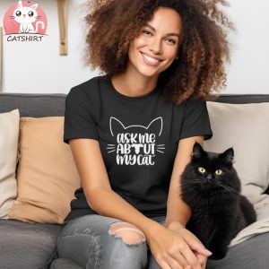 Ask Me About My Cat Shirts Cat mom Shirt Cat Owner Shirts Kitten Shirt Animal Lovers Shirt Cat Lover Shirts