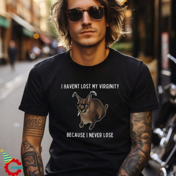 Big Floppa I Haven't Lost My Virginity Because I Never Lose Tee Big Cat Caracal Meme T Shirt