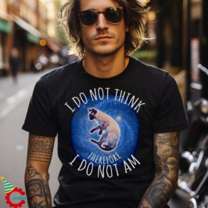 CAT I DO NOT THINK THEREFORE I DO NOT AM 2023 SHIRT