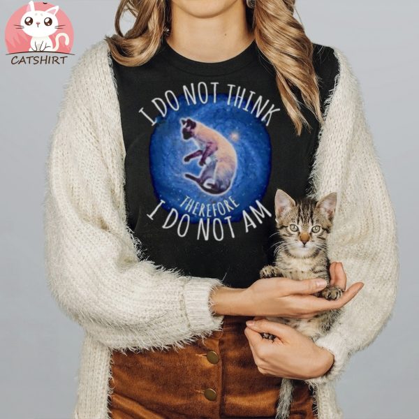 CAT I DO NOT THINK THEREFORE I DO NOT AM 2023 SHIRT