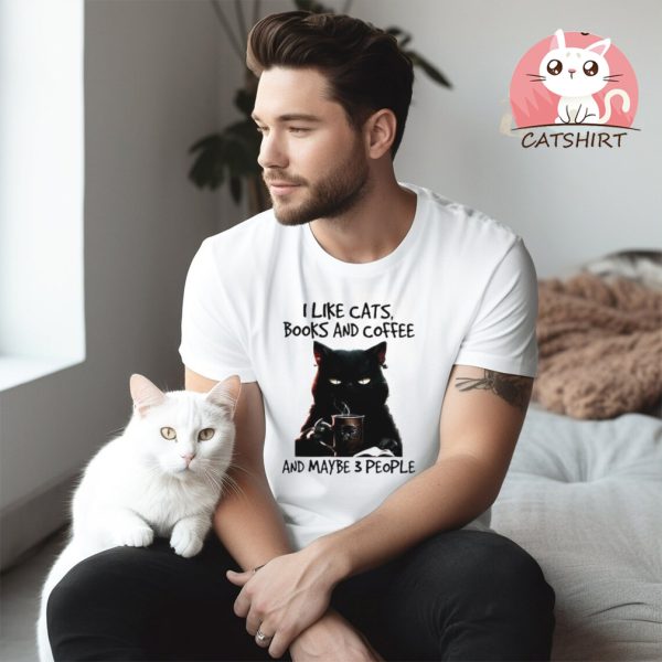 Cat I like cats books and Coffee and maybe 3 people T shirt