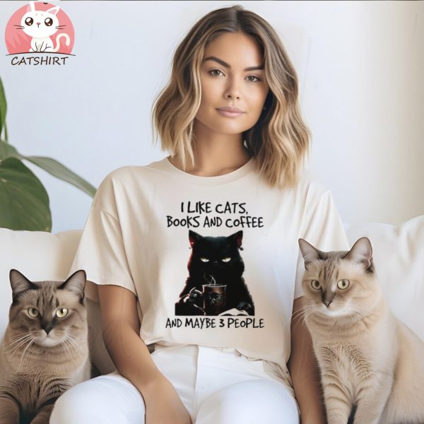 Cat I like cats books and Coffee and maybe 3 people T shirt