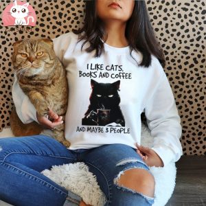 Cat I like cats books and Coffee and maybe 3 people T shirt