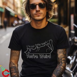 Cat I'm Not Being Weird You're Weird Shirt