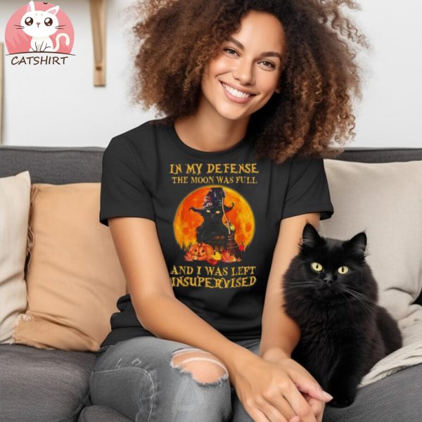 Cat In My Defense The Moon Was Full I Was Left Unsupervised Shirt