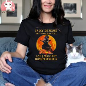 Cat In My Defense The Moon Was Full I Was Left Unsupervised Shirt