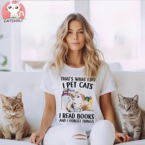 Cat book that’s what I do I pet cats I read books and I forget things shirt