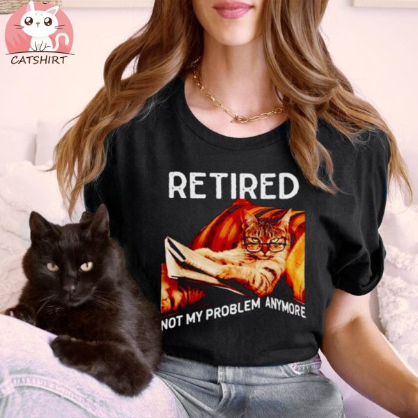 Cat retired not my problem anymore shirt