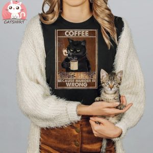 Coffee Because Murder Is Wrong Black Cat Drinks Coffee Funny T Shirt