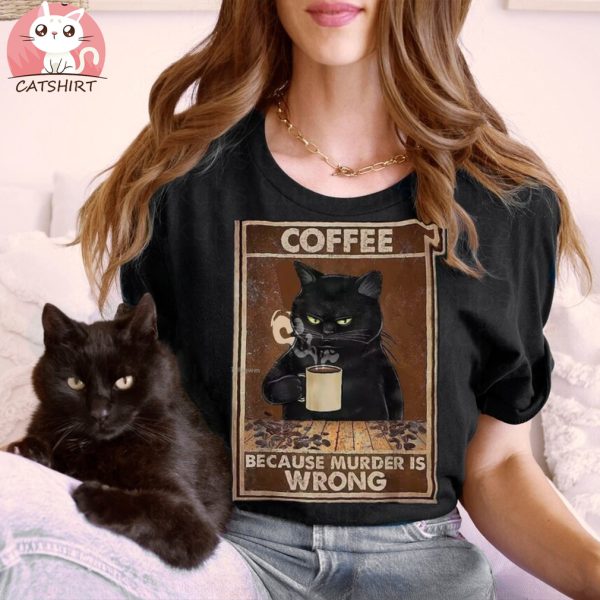 Coffee Because Murder Is Wrong Black Cat Drinks Coffee Funny T Shirt