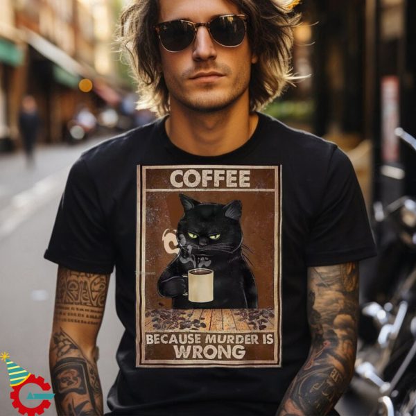 Coffee Because Murder Is Wrong Black Cat Drinks Coffee Funny T Shirt