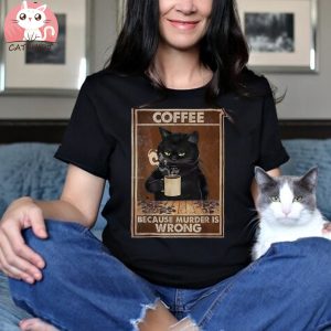 Coffee Because Murder Is Wrong Black Cat Drinks Coffee Funny T Shirt